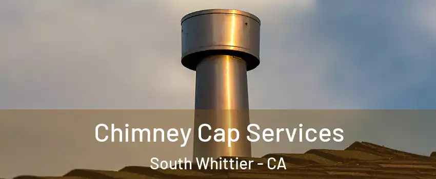  Chimney Cap Services South Whittier - CA