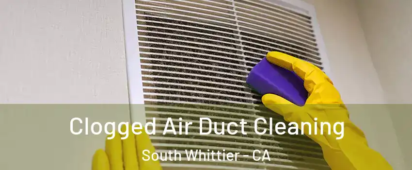  Clogged Air Duct Cleaning South Whittier - CA
