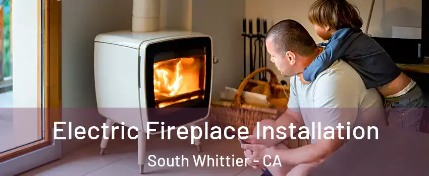  Electric Fireplace Installation South Whittier - CA