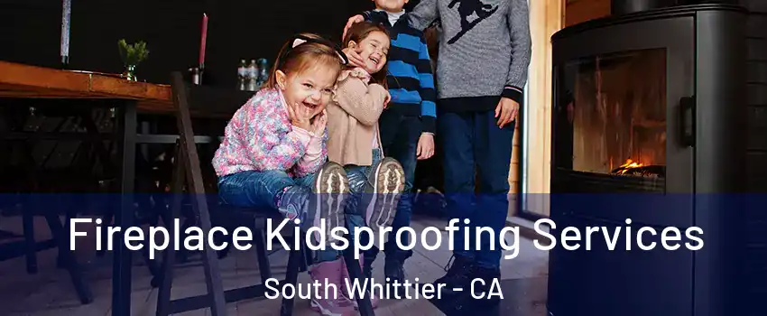  Fireplace Kidsproofing Services South Whittier - CA