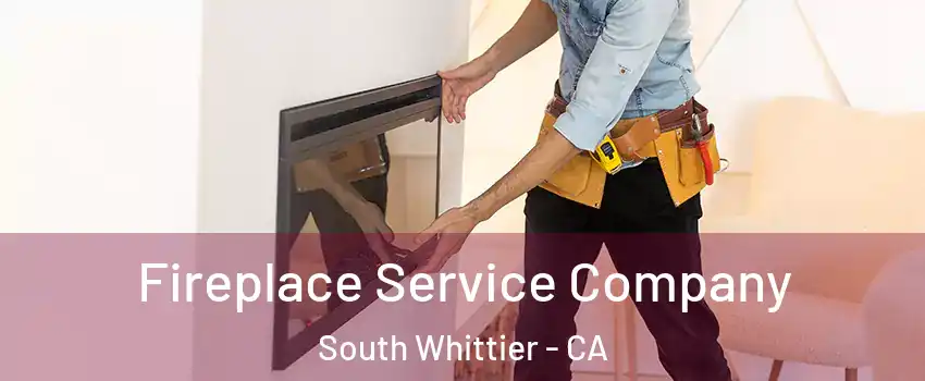 Fireplace Service Company South Whittier - CA