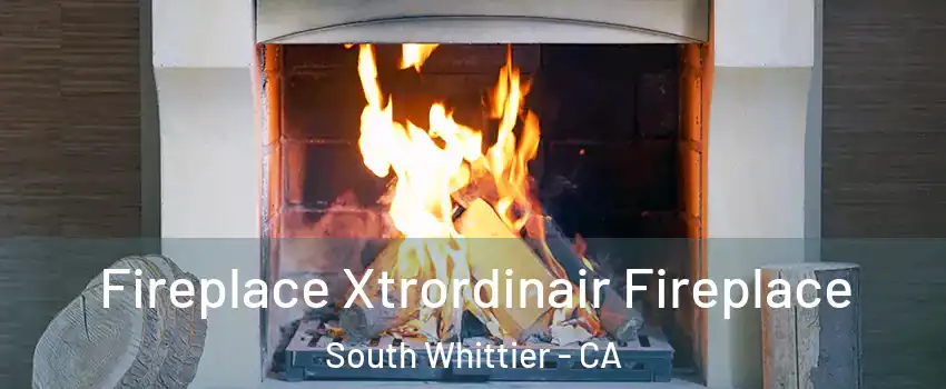  Fireplace Xtrordinair Fireplace South Whittier - CA