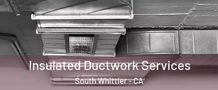  Insulated Ductwork Services South Whittier - CA