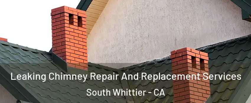  Leaking Chimney Repair And Replacement Services South Whittier - CA