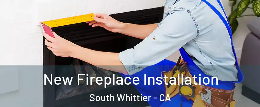  New Fireplace Installation South Whittier - CA