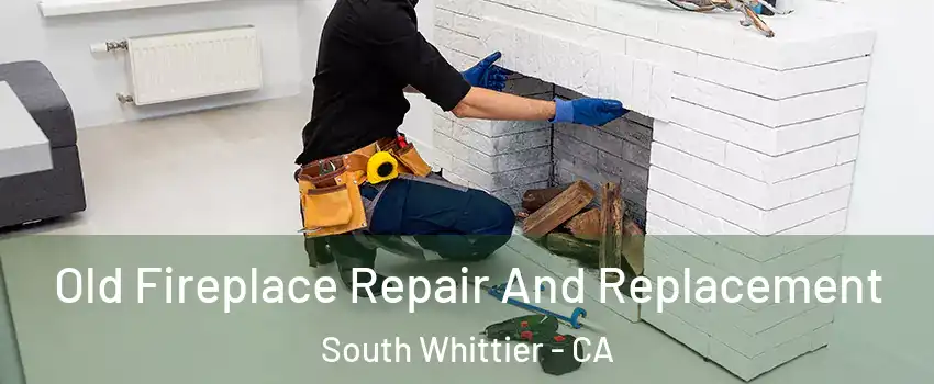  Old Fireplace Repair And Replacement South Whittier - CA