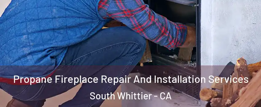  Propane Fireplace Repair And Installation Services South Whittier - CA