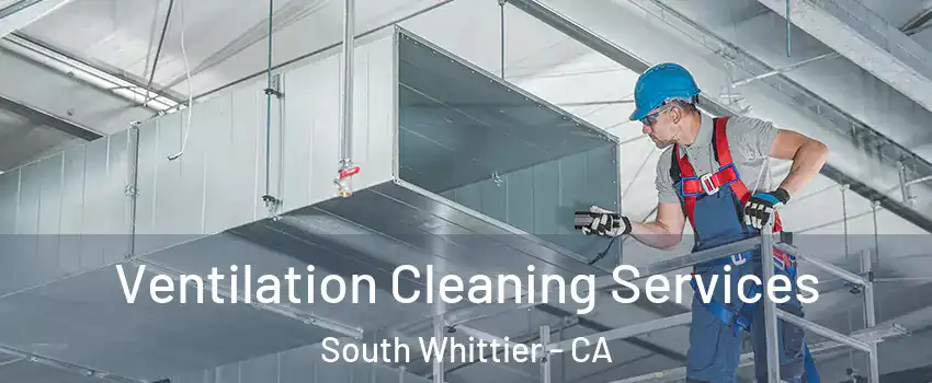  Ventilation Cleaning Services South Whittier - CA