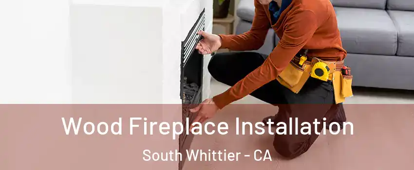  Wood Fireplace Installation South Whittier - CA