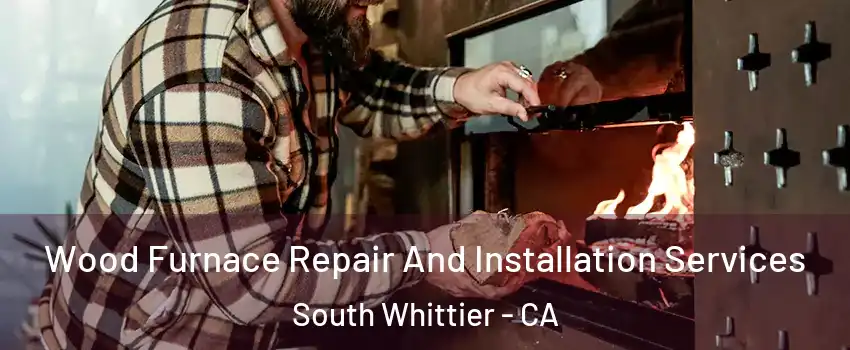  Wood Furnace Repair And Installation Services South Whittier - CA